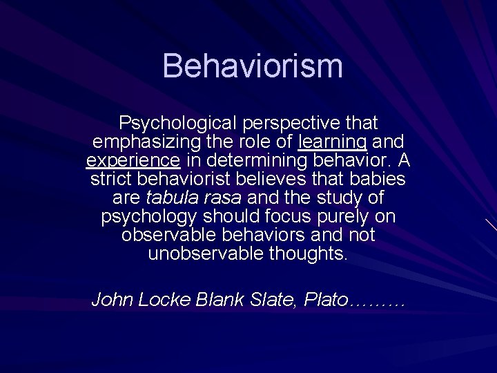 Behaviorism Psychological perspective that emphasizing the role of learning and experience in determining behavior.