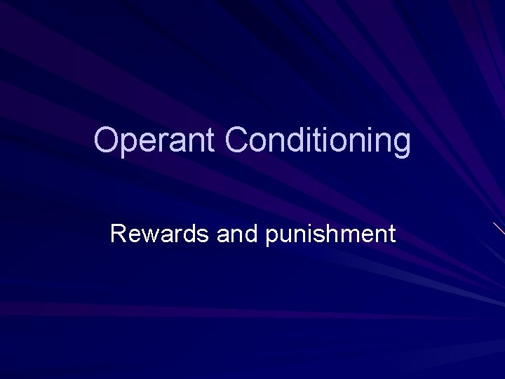 Operant Conditioning Rewards and punishment 