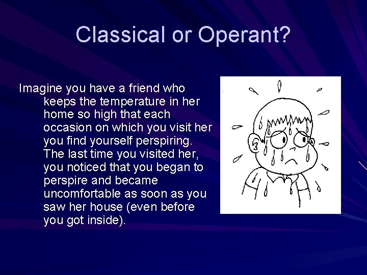 Classical or Operant? Imagine you have a friend who keeps the temperature in her