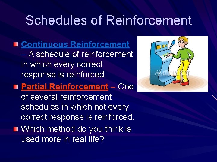 Schedules of Reinforcement Continuous Reinforcement – A schedule of reinforcement in which every correct