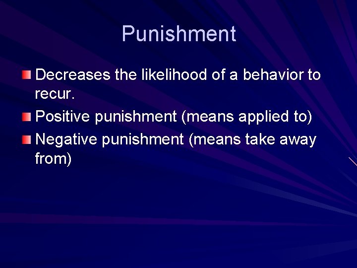 Punishment Decreases the likelihood of a behavior to recur. Positive punishment (means applied to)