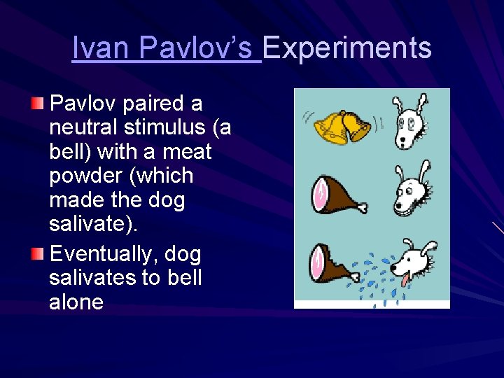 Ivan Pavlov’s Experiments Pavlov paired a neutral stimulus (a bell) with a meat powder