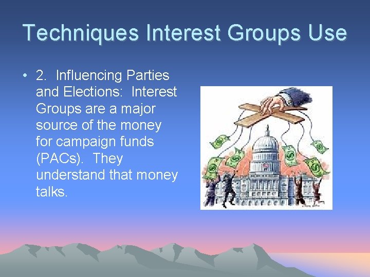 Techniques Interest Groups Use • 2. Influencing Parties and Elections: Interest Groups are a