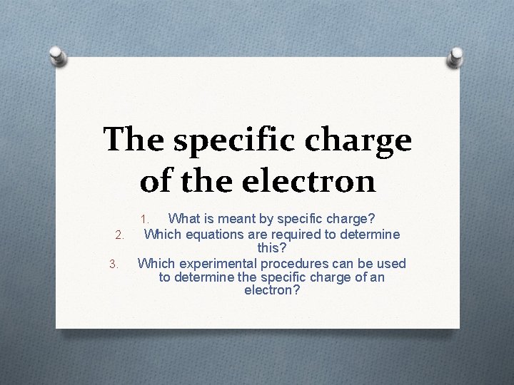The specific charge of the electron What is meant by specific charge? 2. Which