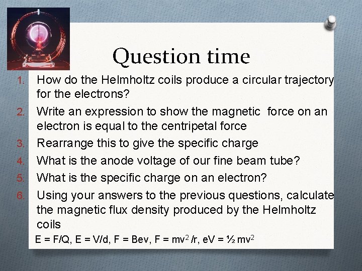 Question time 1. 2. 3. 4. 5. 6. How do the Helmholtz coils produce