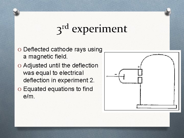 3 rd experiment O Deflected cathode rays using a magnetic field. O Adjusted until