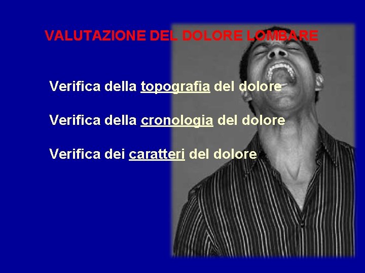 VALUTAZIONE DEL DOLORE LOMBARE Verifica della topografia del dolore Verifica della cronologia del dolore