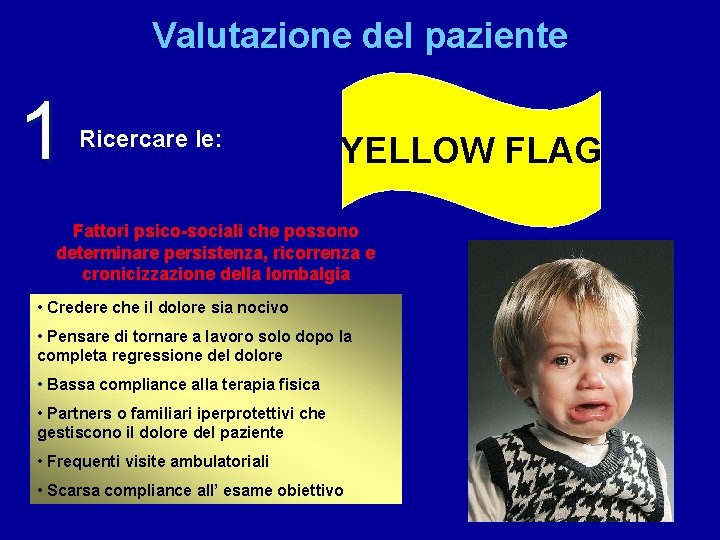 Valutazione del paziente 1 Ricercare le: YELLOW FLAG Fattori psico-sociali che possono determinare persistenza,