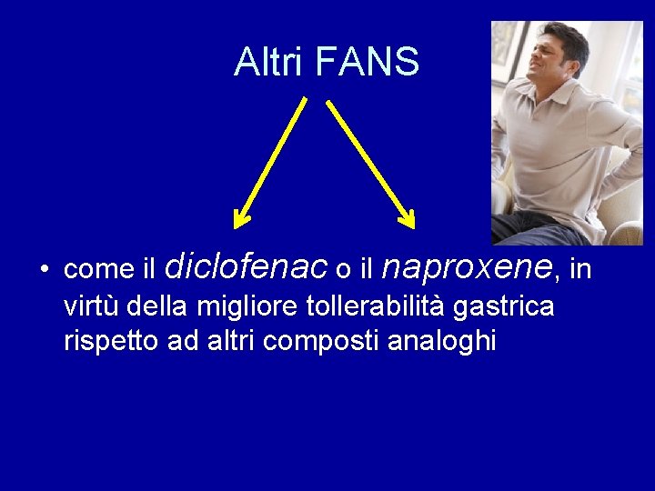 Altri FANS • come il diclofenac o il naproxene, in virtù della migliore tollerabilità