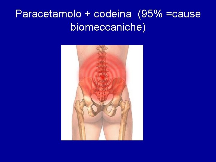Paracetamolo + codeina (95% =cause biomeccaniche) 