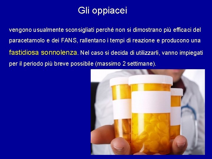 Gli oppiacei vengono usualmente sconsigliati perché non si dimostrano più efficaci del paracetamolo e