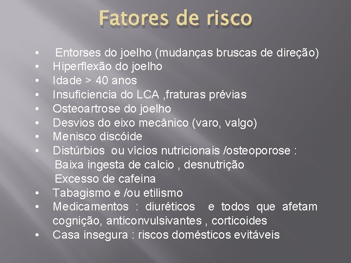 Fatores de risco • Entorses do joelho (mudanças bruscas de direção) • Hiperflexão do