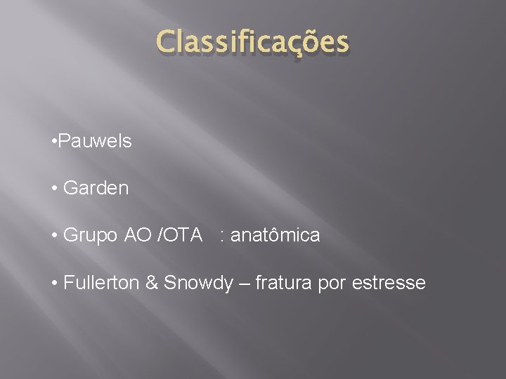 Classificações • Pauwels • Garden • Grupo AO /OTA : anatômica • Fullerton &
