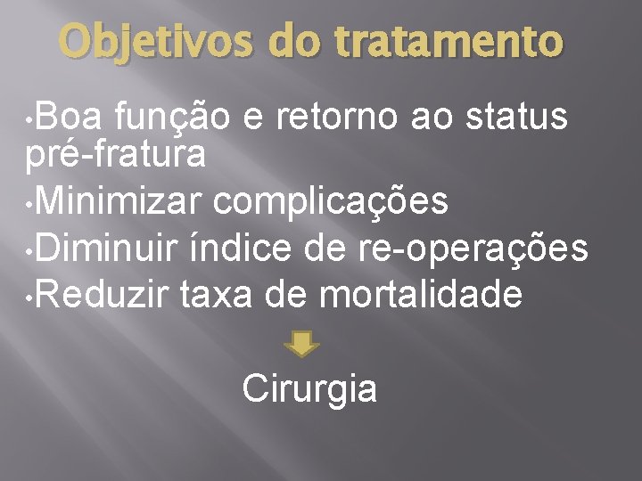 Objetivos do tratamento • Boa função e retorno ao status pré-fratura • Minimizar complicações