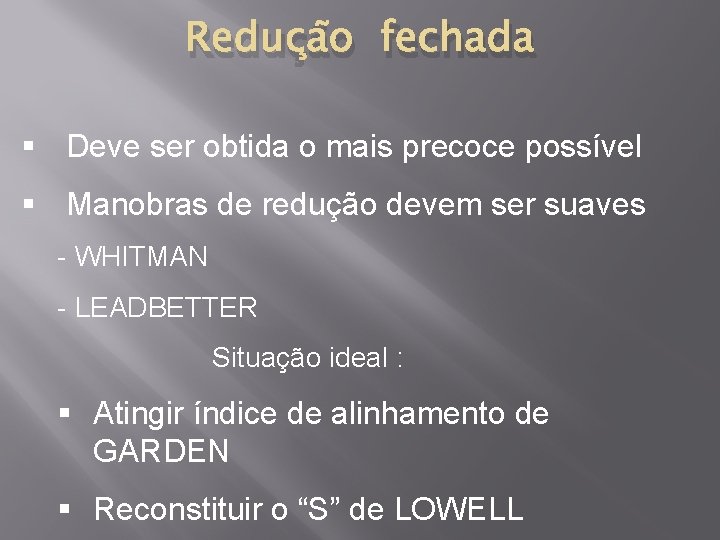Redução fechada § Deve ser obtida o mais precoce possível § Manobras de redução