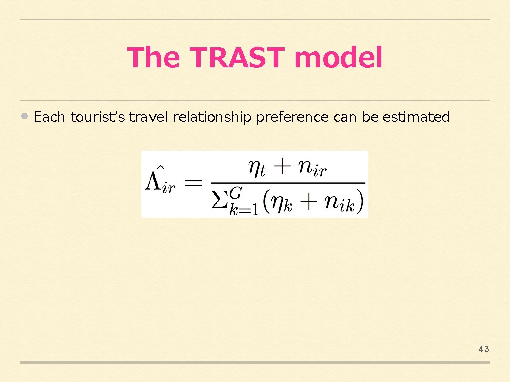 The TRAST model • Each tourist’s travel relationship preference can be estimated 43 