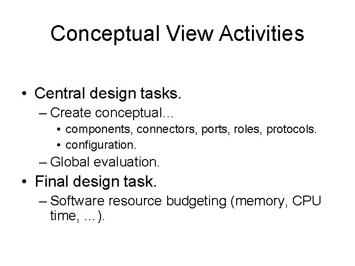 Conceptual View Activities • Central design tasks. – Create conceptual… • components, connectors, ports,