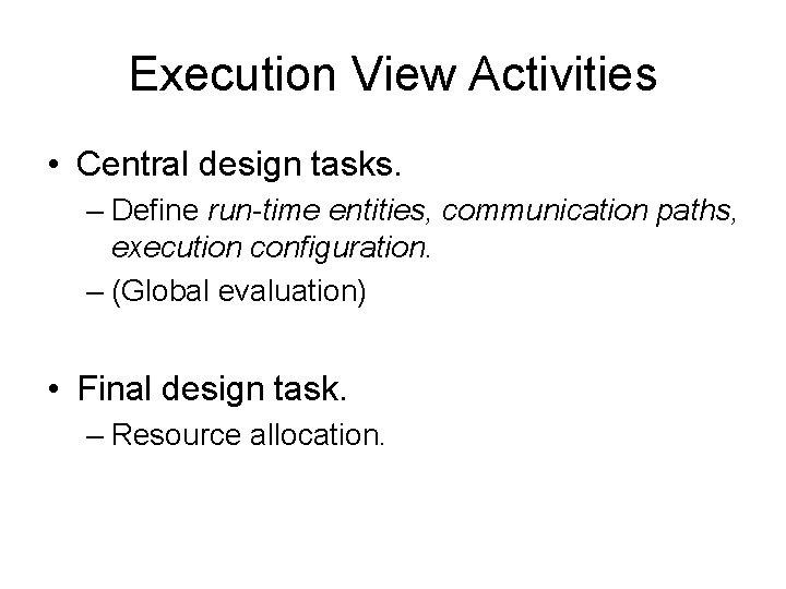 Execution View Activities • Central design tasks. – Define run-time entities, communication paths, execution