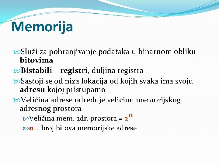 Memorija Služi za pohranjivanje podataka u binarnom obliku – bitovima Bistabili – registri, duljina