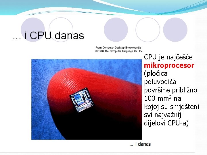 CPU je najčešće mikroprocesor (pločica poluvodiča površine približno 100 mm 2 na kojoj su