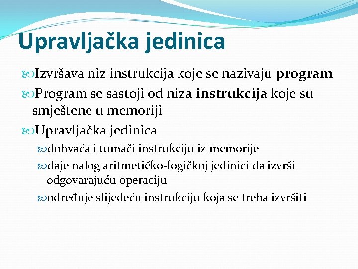 Upravljačka jedinica Izvršava niz instrukcija koje se nazivaju program Program se sastoji od niza