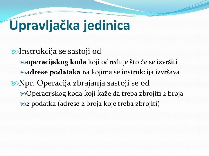 Upravljačka jedinica Instrukcija se sastoji od operacijskog koda koji određuje što će se izvršiti