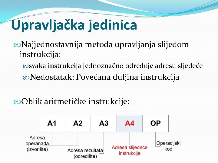 Upravljačka jedinica Najjednostavnija metoda upravljanja slijedom instrukcija: svaka instrukcija jednoznačno određuje adresu sljedeće Nedostatak: