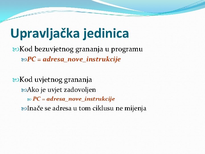 Upravljačka jedinica Kod bezuvjetnog grananja u programu PC = adresa_nove_instrukcije Kod uvjetnog grananja Ako