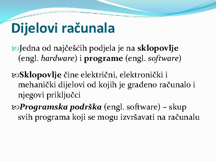 Dijelovi računala Jedna od najčešćih podjela je na sklopovlje (engl. hardware) i programe (engl.