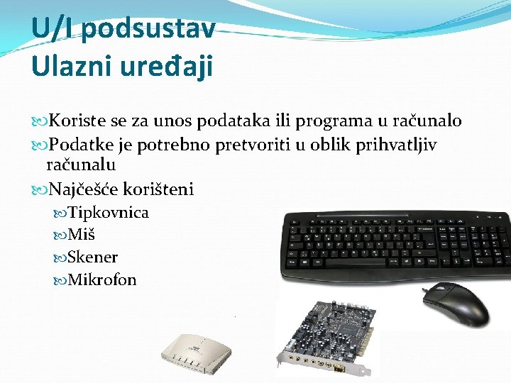 U/I podsustav Ulazni uređaji Koriste se za unos podataka ili programa u računalo Podatke U/I podsustav Ulazni uređaji Koriste se za unos podataka ili programa u računalo Podatke