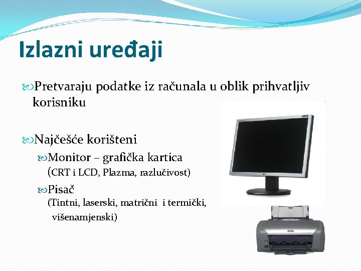Izlazni uređaji Pretvaraju podatke iz računala u oblik prihvatljiv korisniku Najčešće korišteni Monitor – Izlazni uređaji Pretvaraju podatke iz računala u oblik prihvatljiv korisniku Najčešće korišteni Monitor –
