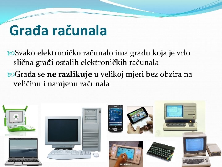 Građa računala Svako elektroničko računalo ima građu koja je vrlo slična građi ostalih elektroničkih