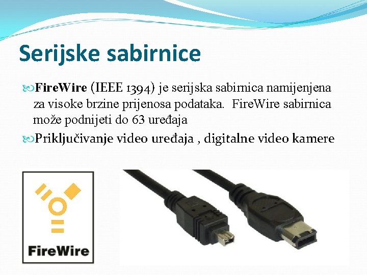 Serijske sabirnice Fire. Wire (IEEE 1394) je serijska sabirnica namijenjena za visoke brzine prijenosa