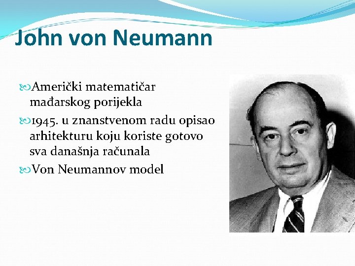 John von Neumann Američki matematičar mađarskog porijekla 1945. u znanstvenom radu opisao arhitekturu koju