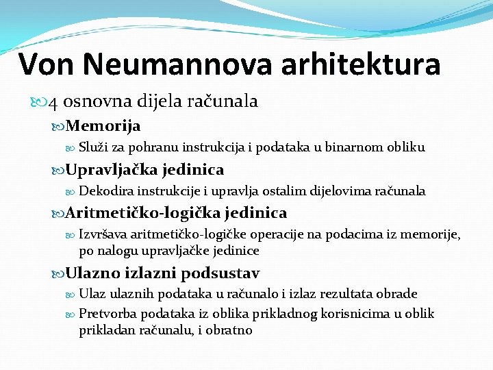 Von Neumannova arhitektura 4 osnovna dijela računala Memorija Služi za pohranu instrukcija i podataka