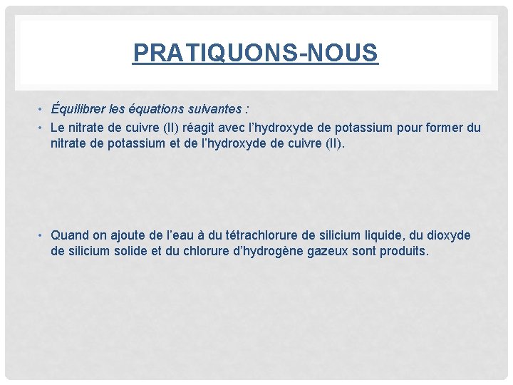 PRATIQUONS-NOUS • Équilibrer les équations suivantes : • Le nitrate de cuivre (II) réagit