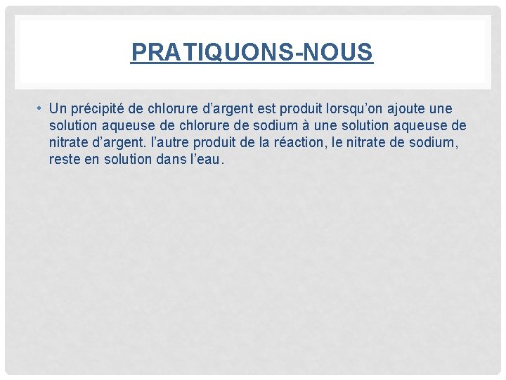 PRATIQUONS-NOUS • Un précipité de chlorure d’argent est produit lorsqu’on ajoute une solution aqueuse