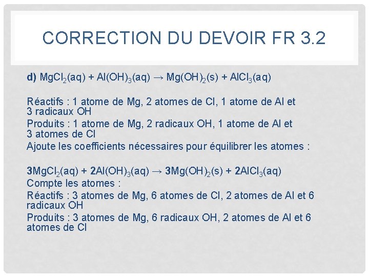 CORRECTION DU DEVOIR FR 3. 2 d) Mg. Cl 2(aq) + Al(OH)3(aq) → Mg(OH)2(s)