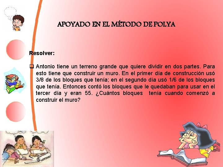 APOYADO EN EL MÉTODO DE POLYA Resolver: q Antonio tiene un terreno grande quiere