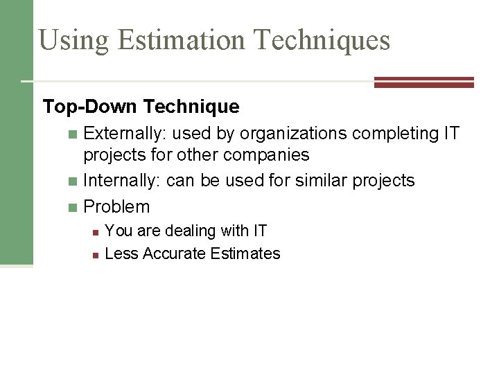 Using Estimation Techniques Top-Down Technique Externally: used by organizations completing IT projects for other