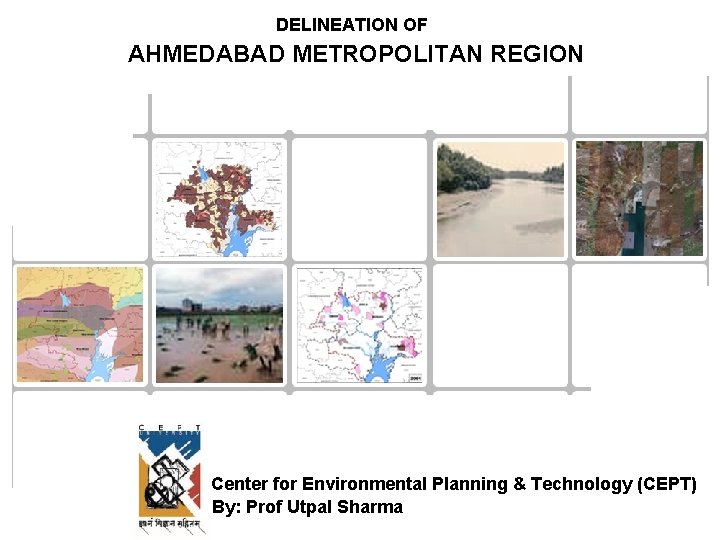 DELINEATION OF AHMEDABAD METROPOLITAN REGION Center for Environmental Planning & Technology (CEPT) By: Prof