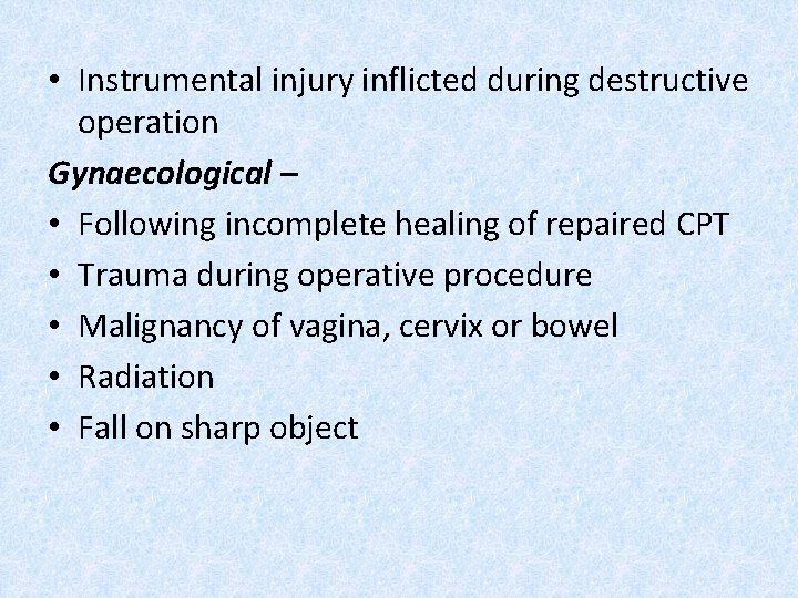  • Instrumental injury inflicted during destructive operation Gynaecological – • Following incomplete healing