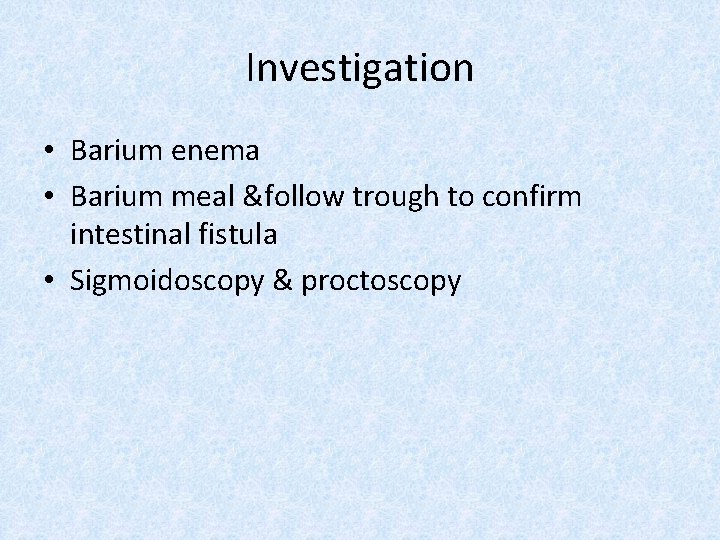 Investigation • Barium enema • Barium meal &follow trough to confirm intestinal fistula •