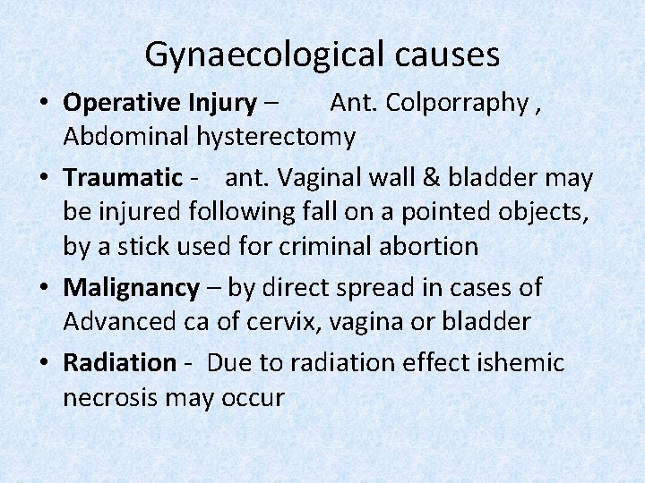 Gynaecological causes • Operative Injury – Ant. Colporraphy , Abdominal hysterectomy • Traumatic -