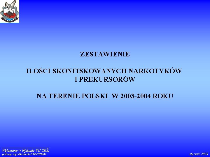 ZESTAWIENIE ILOŚCI SKONFISKOWANYCH NARKOTYKÓW I PREKURSORÓW NA TERENIE POLSKI W 2003 -2004 ROKU Wykonano