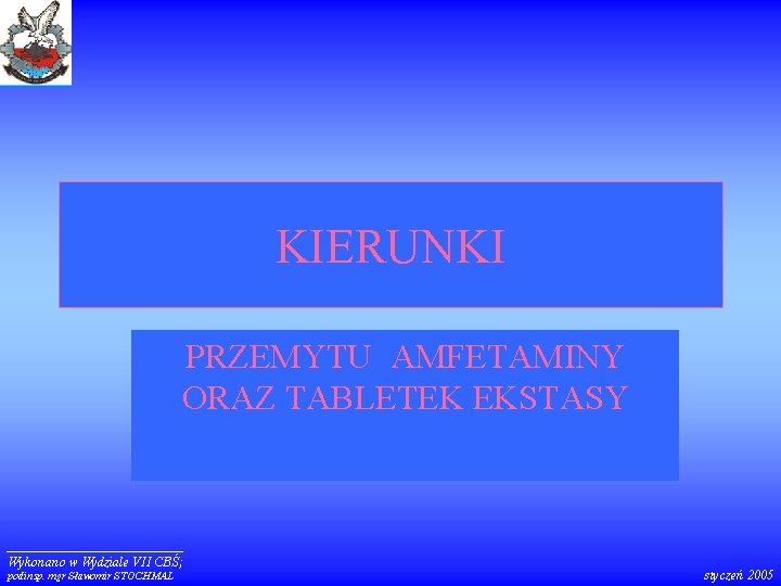 KIERUNKI PRZEMYTU AMFETAMINY ORAZ TABLETEK EKSTASY Wykonano w Wydziale VII CBŚ; podinsp. mgr Sławomir