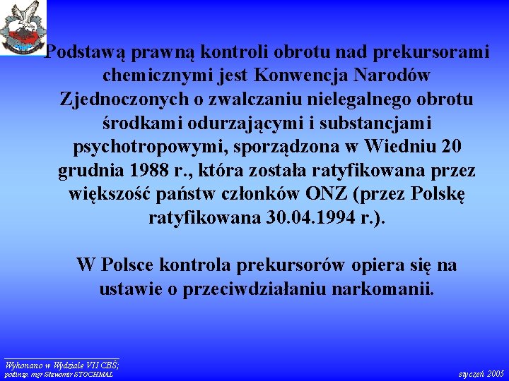 Podstawą prawną kontroli obrotu nad prekursorami chemicznymi jest Konwencja Narodów Zjednoczonych o zwalczaniu nielegalnego