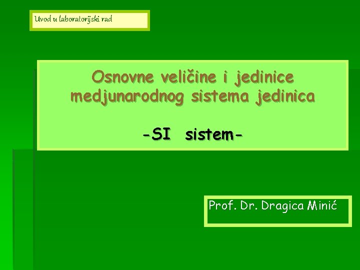 Uvod u laboratorijski rad Osnovne veličine i jedinice medjunarodnog sistema jedinica -SI sistem- Prof.