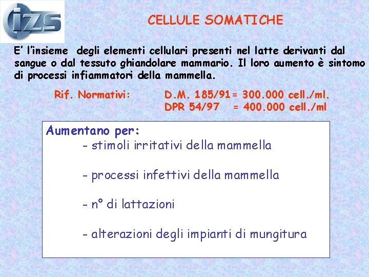 CELLULE SOMATICHE E’ l’insieme degli elementi cellulari presenti nel latte derivanti dal sangue o CELLULE SOMATICHE E’ l’insieme degli elementi cellulari presenti nel latte derivanti dal sangue o
