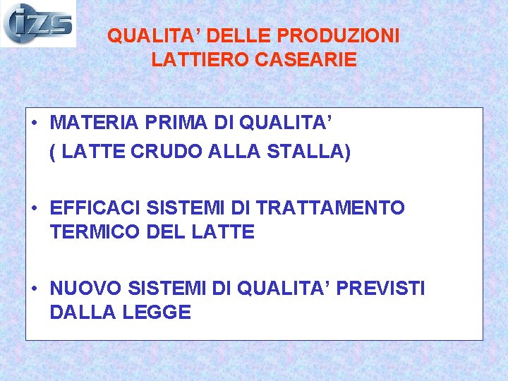 QUALITA’ DELLE PRODUZIONI LATTIERO CASEARIE • MATERIA PRIMA DI QUALITA’ ( LATTE CRUDO ALLA